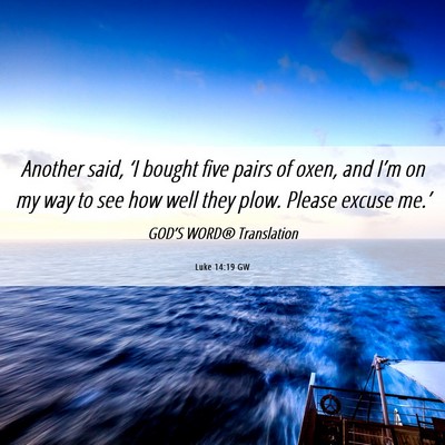 Picture 06 - Luke 14:19 GW - Another said, ‘I bought five pairs of oxen, and - Bible Verse Picture