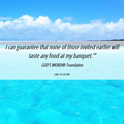 Picture 06 - Luke 14:24 GW - I can guarantee that none of those invited - Bible Verse Picture