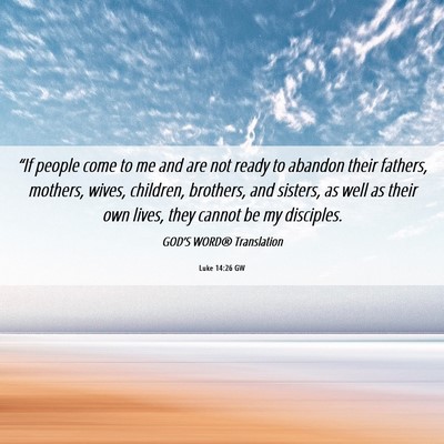 Picture 06 - Luke 14:26 GW - “If people come to me and are not ready to - Bible Verse Picture