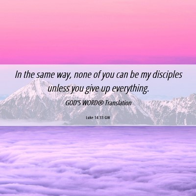 Picture 06 - Luke 14:33 GW - In the same way, none of you can be my disciples - Bible Verse Picture