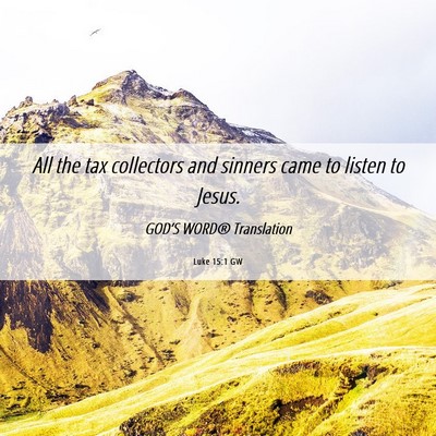 Picture 06 - Luke 15:1 GW - All the tax collectors and sinners came to listen - Bible Verse Picture