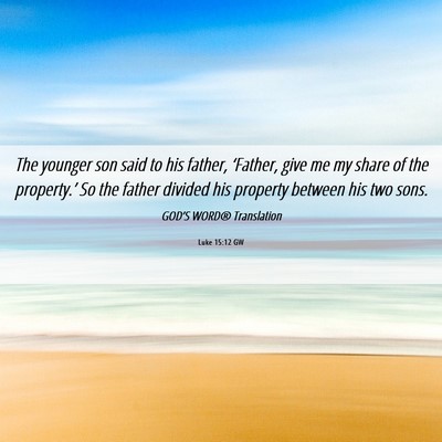 Picture 06 - Luke 15:12 GW - The younger son said to his father, ‘Father, - Bible Verse Picture