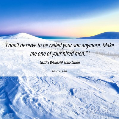 Picture 06 - Luke 15:19 GW - I don’t deserve to be called your son anymore. - Bible Verse Picture
