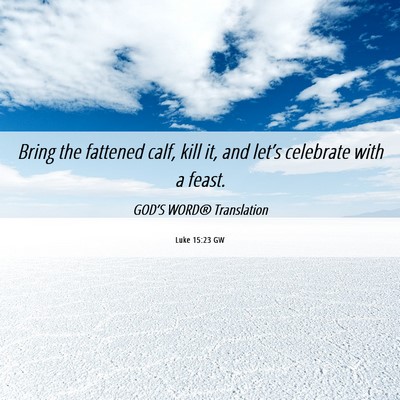 Picture 06 - Luke 15:23 GW - Bring the fattened calf, kill it, and let’s - Bible Verse Picture
