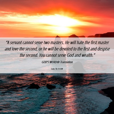 Picture 06 - Luke 16:13 GW - “A servant cannot serve two masters. He will - Bible Verse Picture