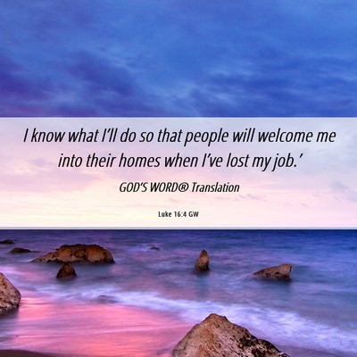 Picture 06 - Luke 16:4 GW - I know what I’ll do so that people will welcome - Bible Verse Picture