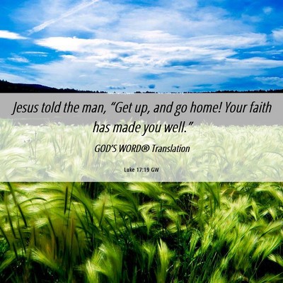 Picture 06 - Luke 17:19 GW - Jesus told the man, “Get up, and go home! Your - Bible Verse Picture