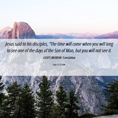 Picture 06 - Luke 17:22 GW - Jesus said to his disciples, “The time will - Bible Verse Picture