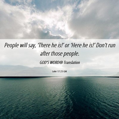 Picture 06 - Luke 17:23 GW - People will say, ‘There he is!’ or ‘Here he - Bible Verse Picture