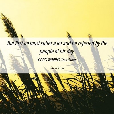 Picture 06 - Luke 17:25 GW - But first he must suffer a lot and be rejected by - Bible Verse Picture