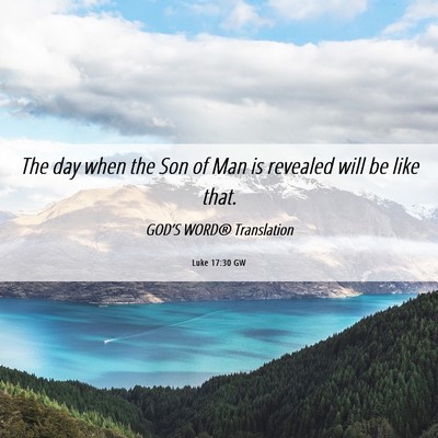 Picture 06 - Luke 17:30 GW - The day when the Son of Man is revealed will be - Bible Verse Picture