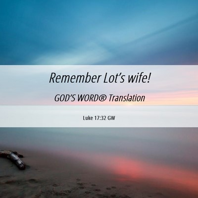 Picture 06 - Luke 17:32 GW - Remember Lot’s - Bible Verse Picture