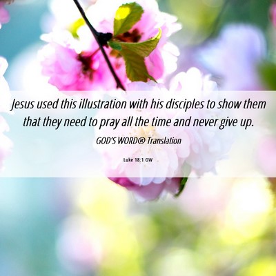 Picture 06 - Luke 18:1 GW - Jesus used this illustration with his disciples - Bible Verse Picture