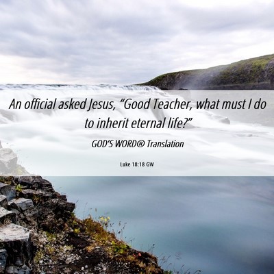Picture 06 - Luke 18:18 GW - An official asked Jesus, “Good Teacher, what - Bible Verse Picture