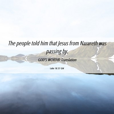 Picture 06 - Luke 18:37 GW - The people told him that Jesus from Nazareth was - Bible Verse Picture