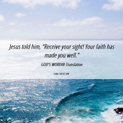 Picture 06 - Luke 18:42 GW - Jesus told him, “Receive your sight! Your faith - Bible Verse Picture