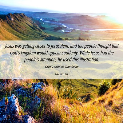 Picture 06 - Luke 19:11 GW - Jesus was getting closer to Jerusalem, and the - Bible Verse Picture