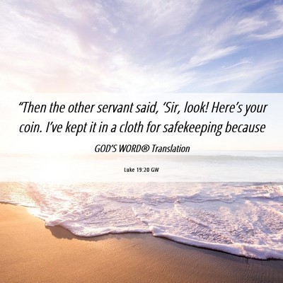 Picture 06 - Luke 19:20 GW - “Then the other servant said, ‘Sir, look! - Bible Verse Picture