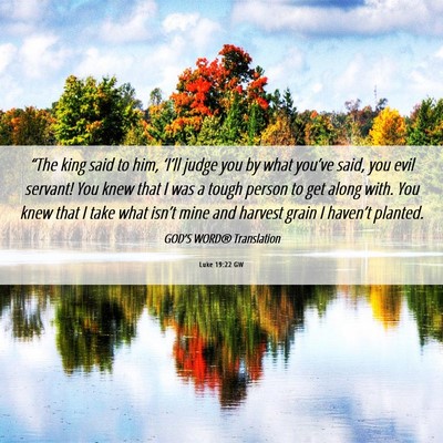Picture 06 - Luke 19:22 GW - “The king said to him, ‘I’ll judge you by - Bible Verse Picture