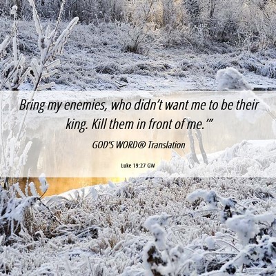 Picture 06 - Luke 19:27 GW - Bring my enemies, who didn’t want me to be - Bible Verse Picture