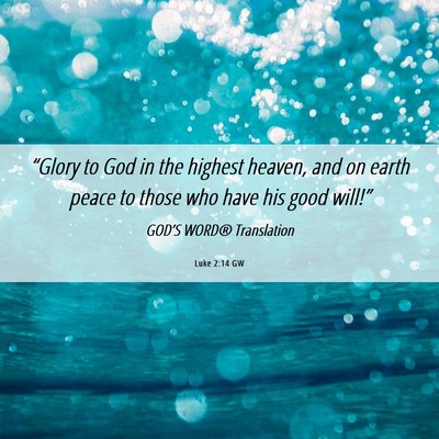 Picture 06 - Luke 2:14 GW - “Glory to God in the highest heaven, and on - Bible Verse Picture