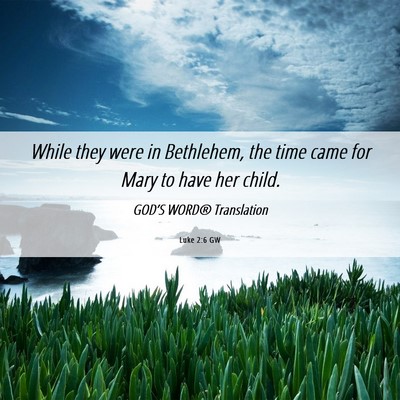 Picture 06 - Luke 2:6 GW - While they were in Bethlehem, the time came for - Bible Verse Picture