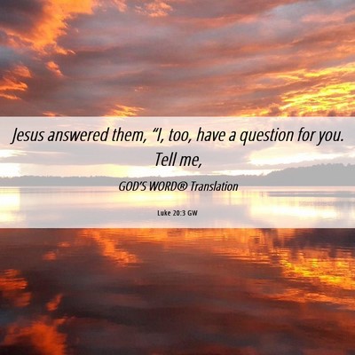 Picture 06 - Luke 20:3 GW - Jesus answered them, “I, too, have a question - Bible Verse Picture