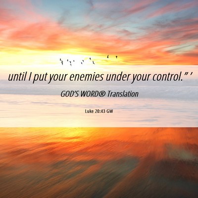 Picture 06 - Luke 20:43 GW - until I put your enemies under your control.” - Bible Verse Picture