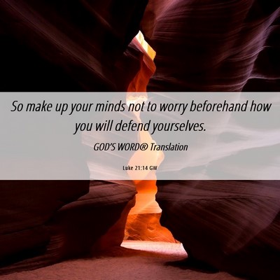 Picture 06 - Luke 21:14 GW - So make up your minds not to worry beforehand how - Bible Verse Picture