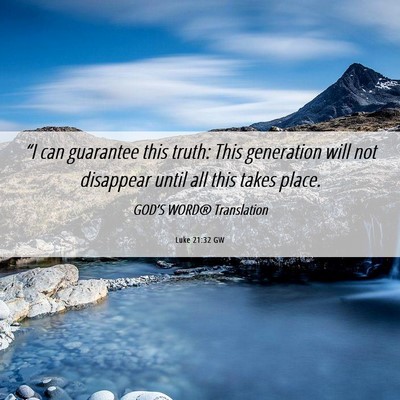 Picture 06 - Luke 21:32 GW - “I can guarantee this truth: This generation - Bible Verse Picture