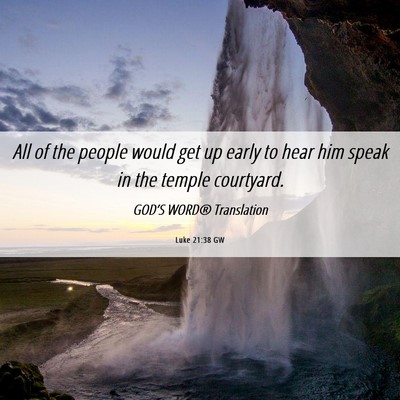 Picture 06 - Luke 21:38 GW - All of the people would get up early to hear him - Bible Verse Picture