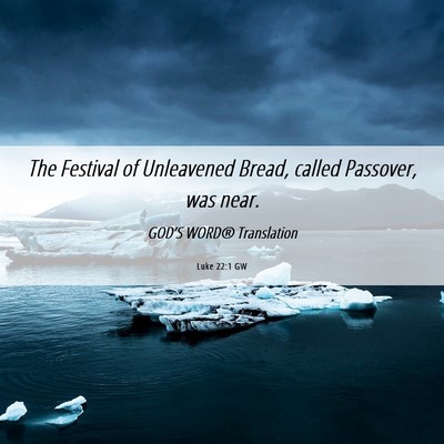 Picture 06 - Luke 22:1 GW - The Festival of Unleavened Bread, called - Bible Verse Picture