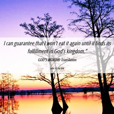 Picture 06 - Luke 22:16 GW - I can guarantee that I won’t eat it again until - Bible Verse Picture