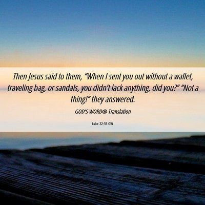 Picture 06 - Luke 22:35 GW - Then Jesus said to them, “When I sent you out - Bible Verse Picture