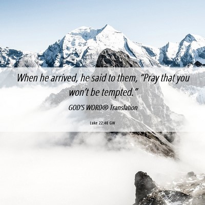 Picture 06 - Luke 22:40 GW - When he arrived, he said to them, “Pray that - Bible Verse Picture