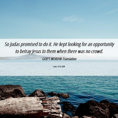 Picture 06 - Luke 22:6 GW - So Judas promised to do it. He kept looking for - Bible Verse Picture