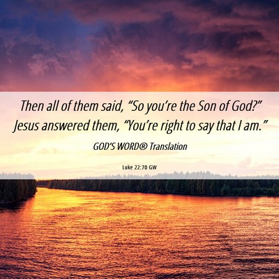 Picture 06 - Luke 22:70 GW - Then all of them said, “So you’re the Son of - Bible Verse Picture