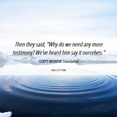 Picture 06 - Luke 22:71 GW - Then they said, “Why do we need any more - Bible Verse Picture
