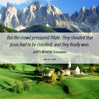Picture 06 - Luke 23:23 GW - But the crowd pressured Pilate. They shouted that - Bible Verse Picture