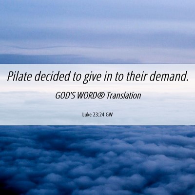 Picture 06 - Luke 23:24 GW - Pilate decided to give in to their - Bible Verse Picture