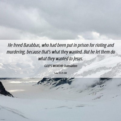 Picture 06 - Luke 23:25 GW - He freed Barabbas, who had been put in prison for - Bible Verse Picture