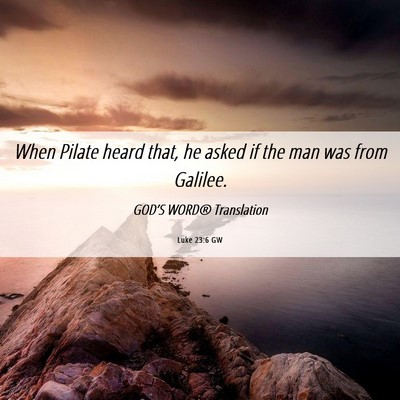 Picture 06 - Luke 23:6 GW - When Pilate heard that, he asked if the man was - Bible Verse Picture