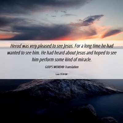 Picture 06 - Luke 23:8 GW - Herod was very pleased to see Jesus. For a long - Bible Verse Picture