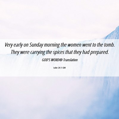 Picture 06 - Luke 24:1 GW - Very early on Sunday morning the women went to - Bible Verse Picture