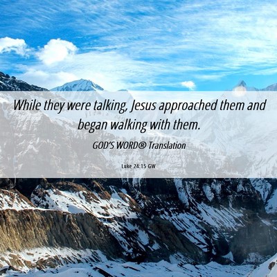 Picture 06 - Luke 24:15 GW - While they were talking, Jesus approached them - Bible Verse Picture