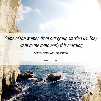 Picture 06 - Luke 24:22 GW - Some of the women from our group startled us. - Bible Verse Picture