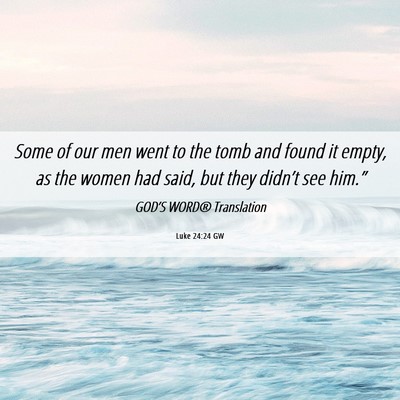 Picture 06 - Luke 24:24 GW - Some of our men went to the tomb and found it - Bible Verse Picture