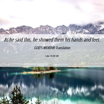 Picture 06 - Luke 24:40 GW - As he said this, he showed them his hands and - Bible Verse Picture