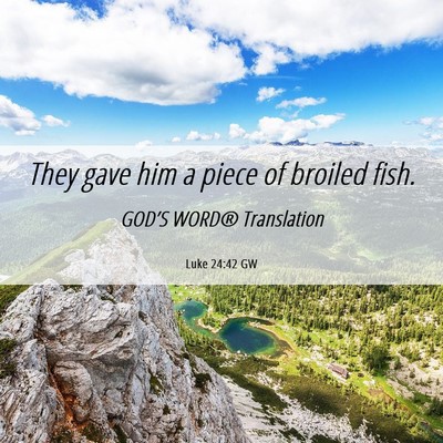 Picture 06 - Luke 24:42 GW - They gave him a piece of broiled - Bible Verse Picture