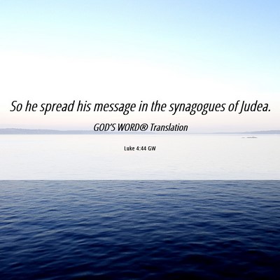 Picture 06 - Luke 4:44 GW - So he spread his message in the synagogues of - Bible Verse Picture